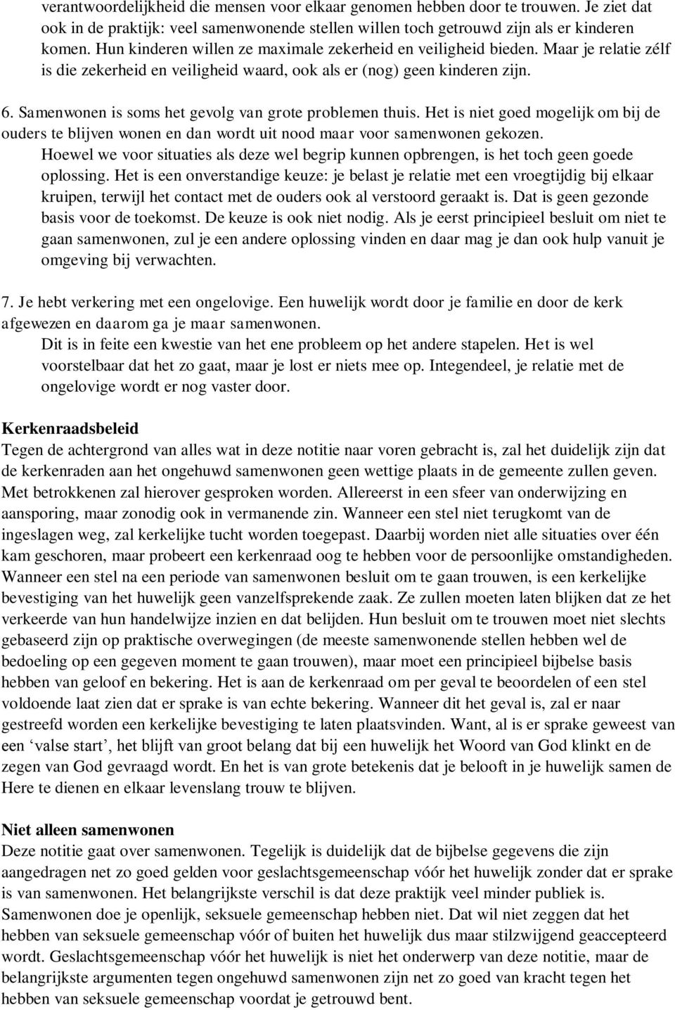 Samenwonen is soms het gevolg van grote problemen thuis. Het is niet goed mogelijk om bij de ouders te blijven wonen en dan wordt uit nood maar voor samenwonen gekozen.