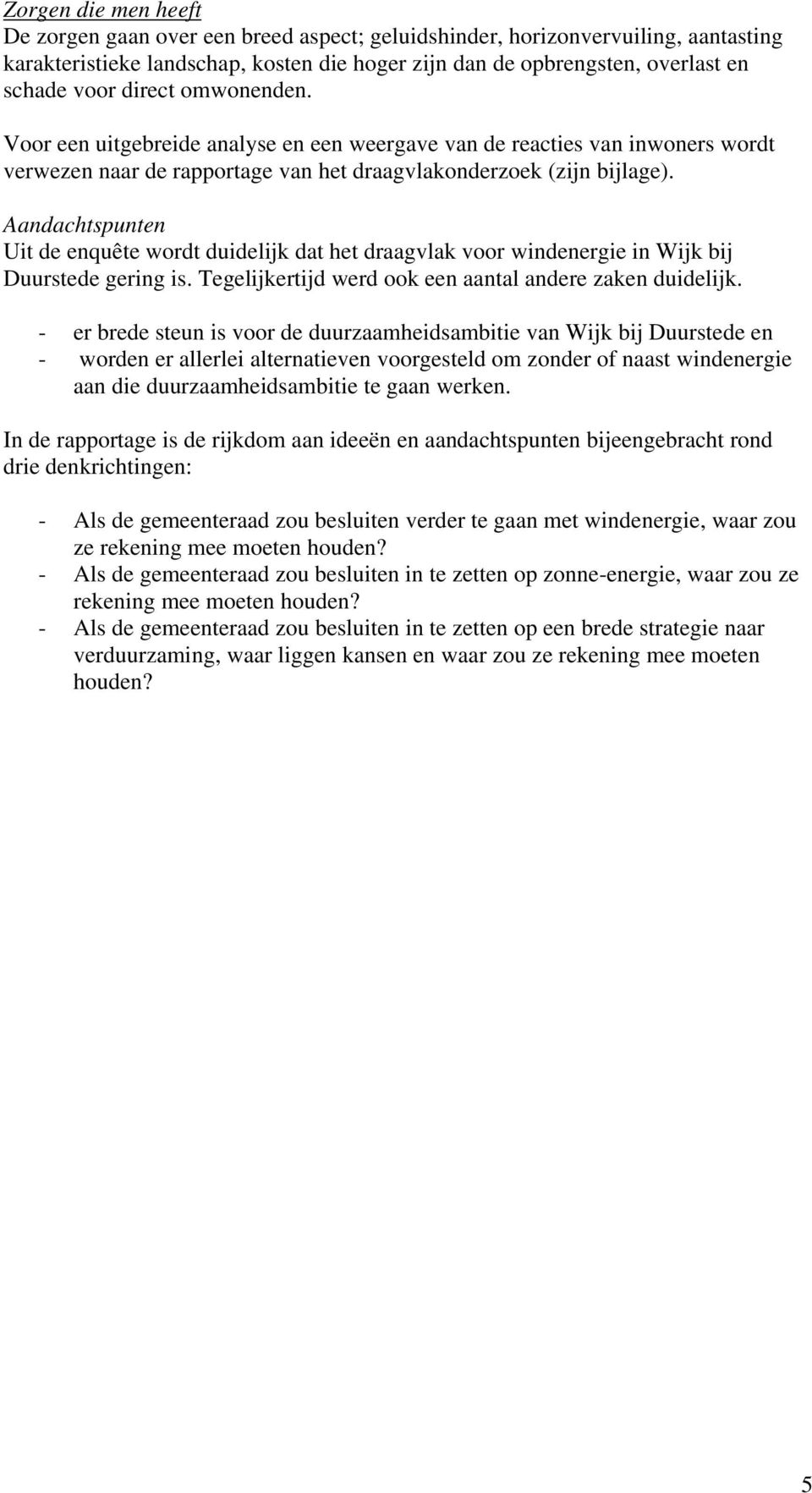 Aandachtspunten Uit de enquête wordt duidelijk dat het draagvlak voor windenergie in Wijk bij Duurstede gering is. Tegelijkertijd werd ook een aantal andere zaken duidelijk.