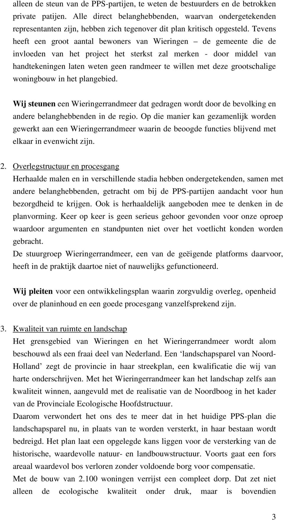 Tevens heeft een groot aantal bewoners van Wieringen de gemeente die de invloeden van het project het sterkst zal merken - door middel van handtekeningen laten weten geen randmeer te willen met deze