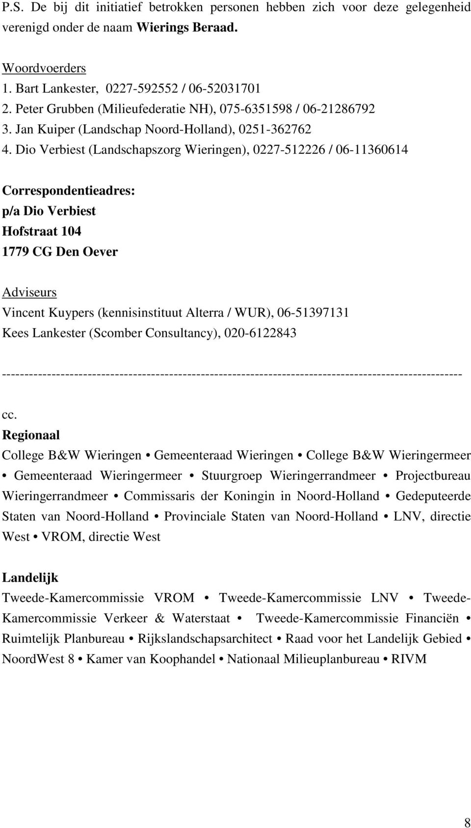 Dio Verbiest (Landschapszorg Wieringen), 0227-512226 / 06-11360614 Correspondentieadres: p/a Dio Verbiest Hofstraat 104 1779 CG Den Oever Adviseurs Vincent Kuypers (kennisinstituut Alterra / WUR),