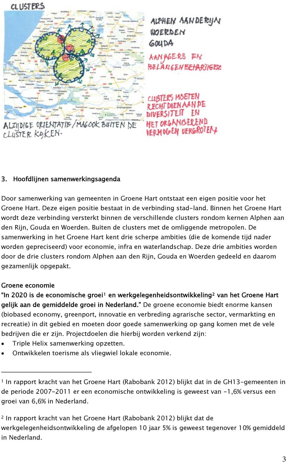 De samenwerking in het Groene Hart kent drie scherpe ambities (die de komende tijd nader worden gepreciseerd) voor economie, infra en waterlandschap.