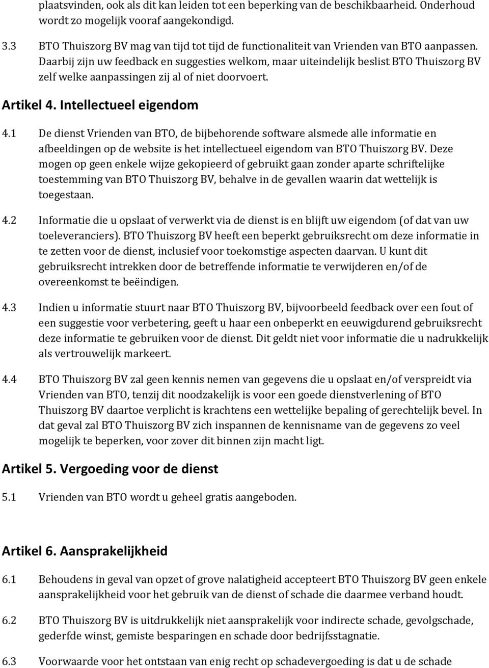 Daarbij zijn uw feedback en suggesties welkom, maar uiteindelijk beslist BTO Thuiszorg BV zelf welke aanpassingen zij al of niet doorvoert. Artikel 4. Intellectueel eigendom 4.