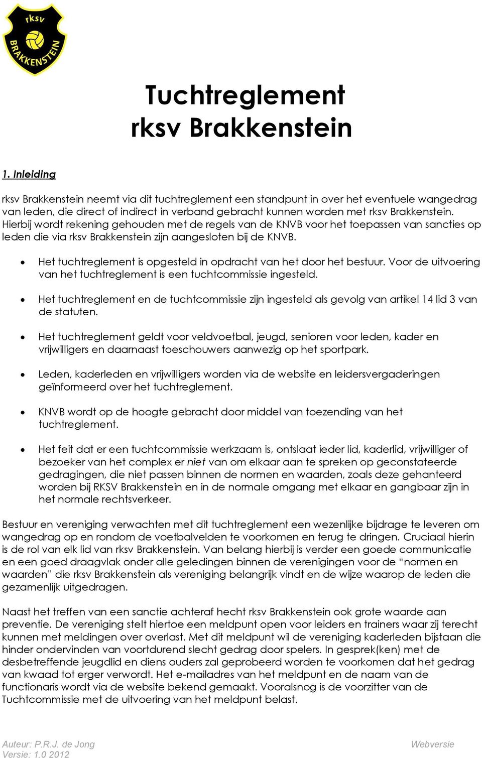 Hierbij wordt rekening gehouden met de regels van de KNVB voor het toepassen van sancties op leden die via rksv Brakkenstein zijn aangesloten bij de KNVB.