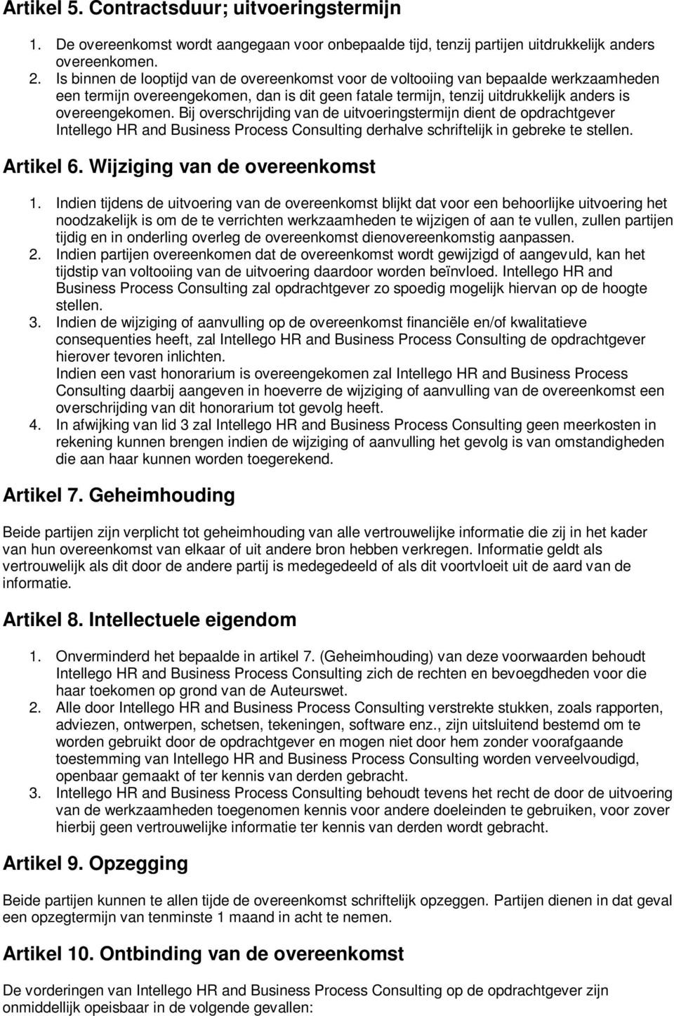 Bij overschrijding van de uitvoeringstermijn dient de opdrachtgever Intellego HR and Business Process Consulting derhalve schriftelijk in gebreke te stellen. Artikel 6.