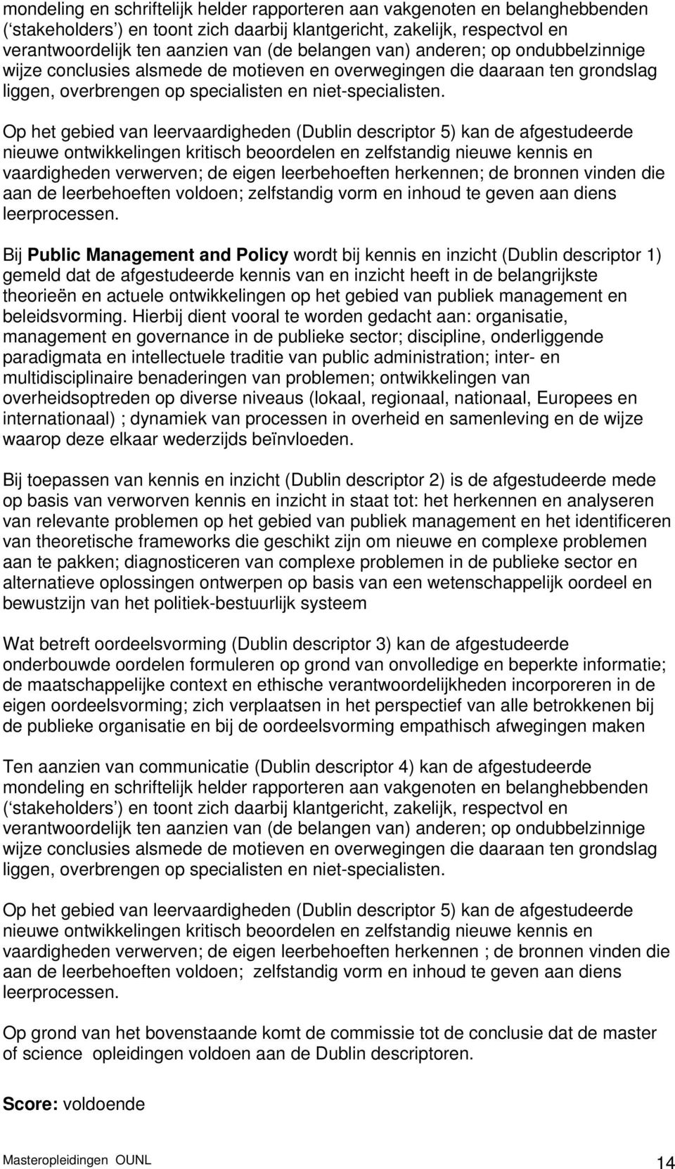 Op het gebied van leervaardigheden (Dublin descriptor 5) kan de afgestudeerde nieuwe ontwikkelingen kritisch beoordelen en zelfstandig nieuwe kennis en vaardigheden verwerven; de eigen leerbehoeften