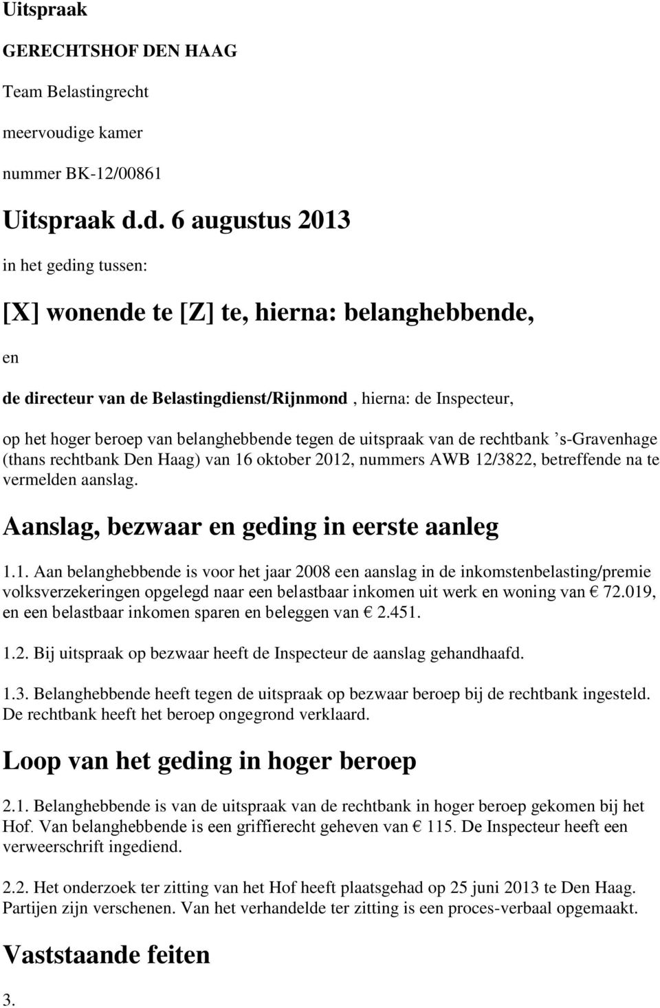 d. 6 augustus 2013 in het geding tussen: [X] wonende te [Z] te, hierna: belanghebbende, en de directeur van de Belastingdienst/Rijnmond, hierna: de Inspecteur, op het hoger beroep van belanghebbende