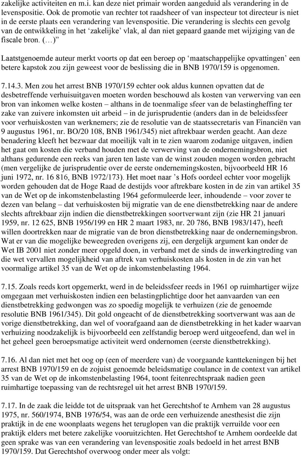 Die verandering is slechts een gevolg van de ontwikkeling in het zakelijke vlak, al dan niet gepaard gaande met wijziging van de fiscale bron.