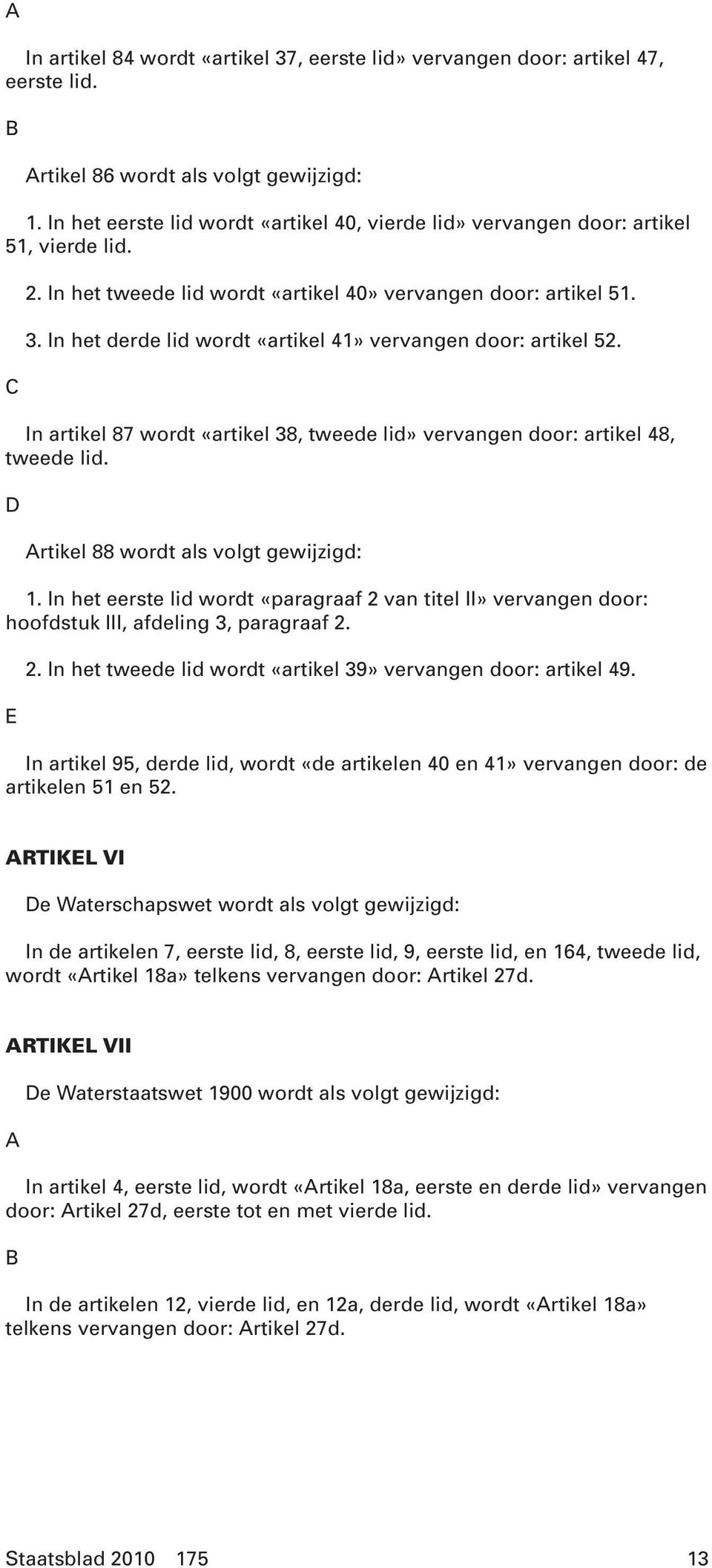 In het derde lid wordt «artikel 41» vervangen door: artikel 52. In artikel 87 wordt «artikel 38, tweede lid» vervangen door: artikel 48, tweede lid. D Artikel 88 wordt als volgt gewijzigd: 1.