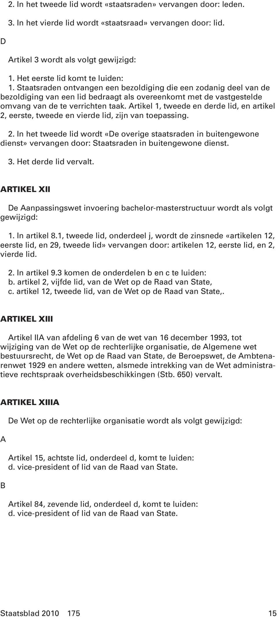 Artikel 1, tweede en derde lid, en artikel 2, eerste, tweede en vierde lid, zijn van toepassing. 2. In het tweede lid wordt «De overige staatsraden in buitengewone dienst» vervangen door: Staatsraden in buitengewone dienst.