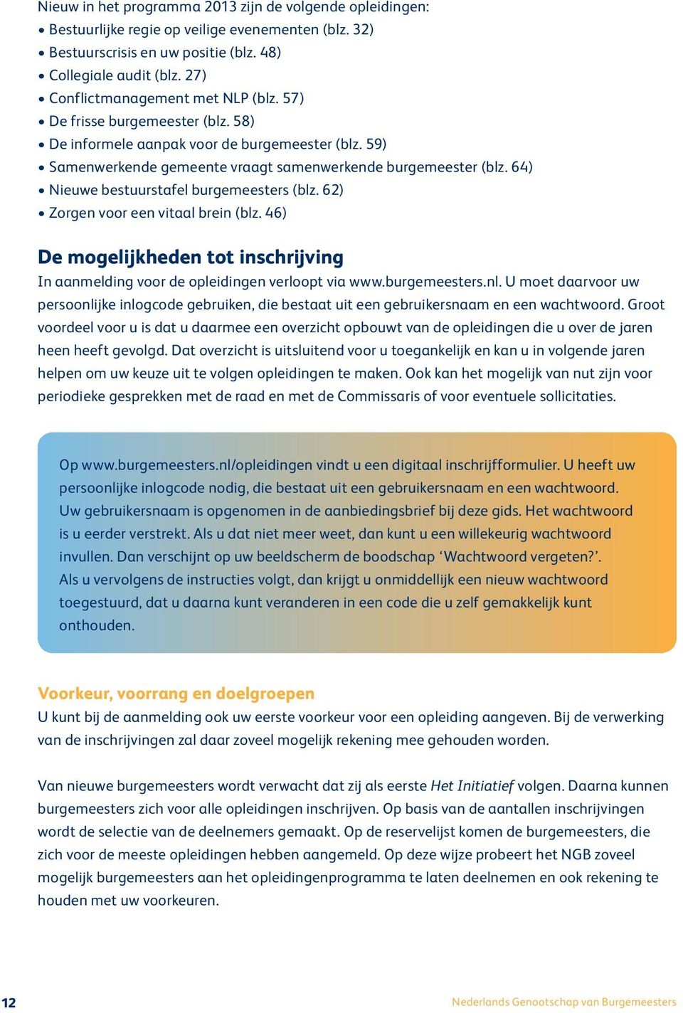 64) Nieuwe bestuurstafel burgemeesters (blz. 62) Zorgen voor een vitaal brein (blz. 46) De mogelijkheden tot inschrijving In aanmelding voor de opleidingen verloopt via www.burgemeesters.nl.