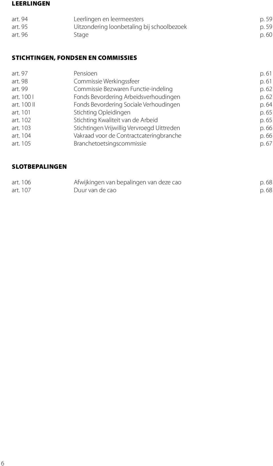 64 art. 101 Stichting Opleidingen p. 65 art. 102 Stichting Kwaliteit van de Arbeid p. 65 art. 103 Stichtingen Vrijwillig Vervroegd Uittreden p. 66 art.