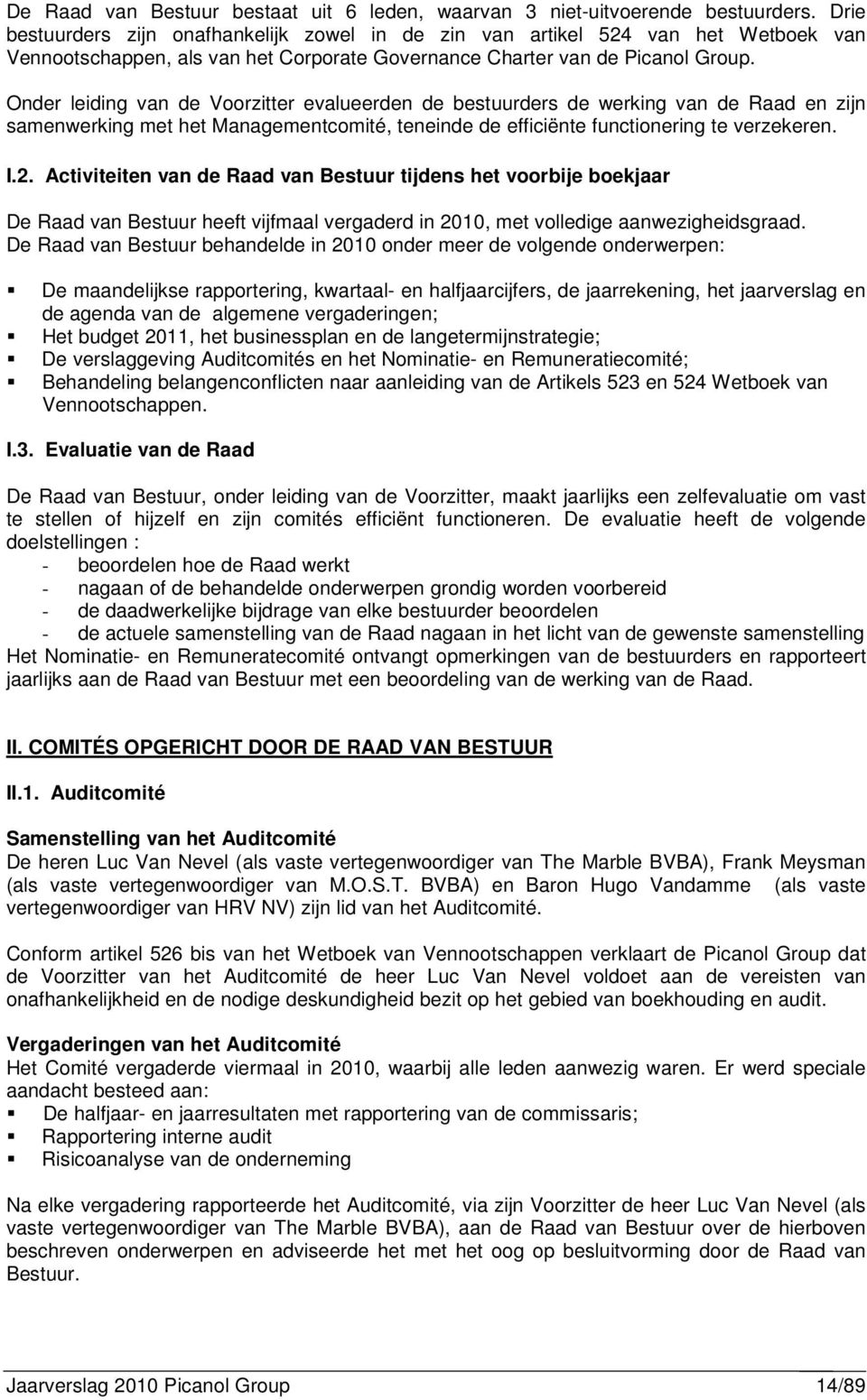 Onder leiding van de Voorzitter evalueerden de bestuurders de werking van de Raad en zijn samenwerking met het Managementcomité, teneinde de efficiënte functionering te verzekeren. I.2.