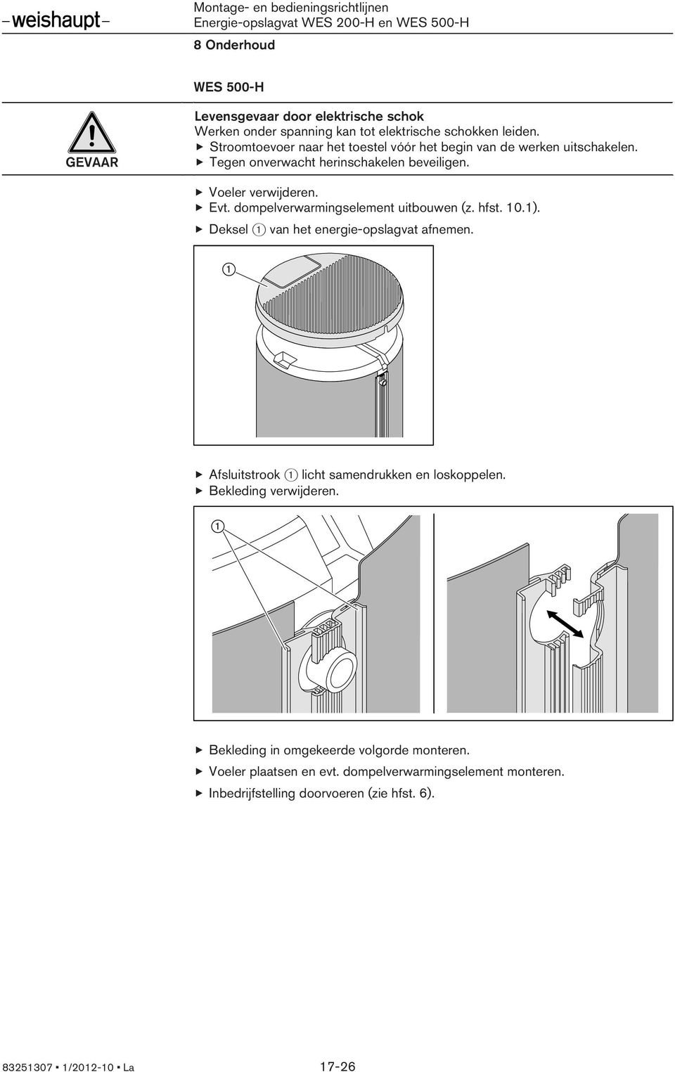 dompelverwarmingselement uitbouwen (z. hfst. 10.1). Deksel 1 van het energie-opslagvat afnemen. Afsluitstrook 1 licht samendrukken en loskoppelen.