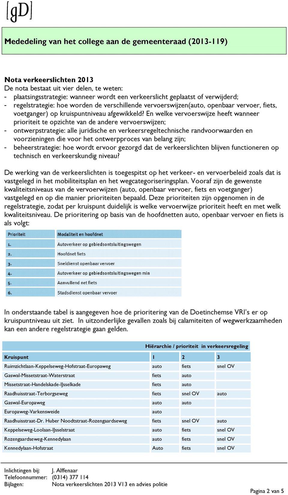 En welke vervoerswijze heeft wanneer prioriteit te opzichte van de andere vervoerswijzen; - ontwerpstrategie: alle juridische en verkeersregeltechnische randvoorwaarden en voorzieningen die voor het