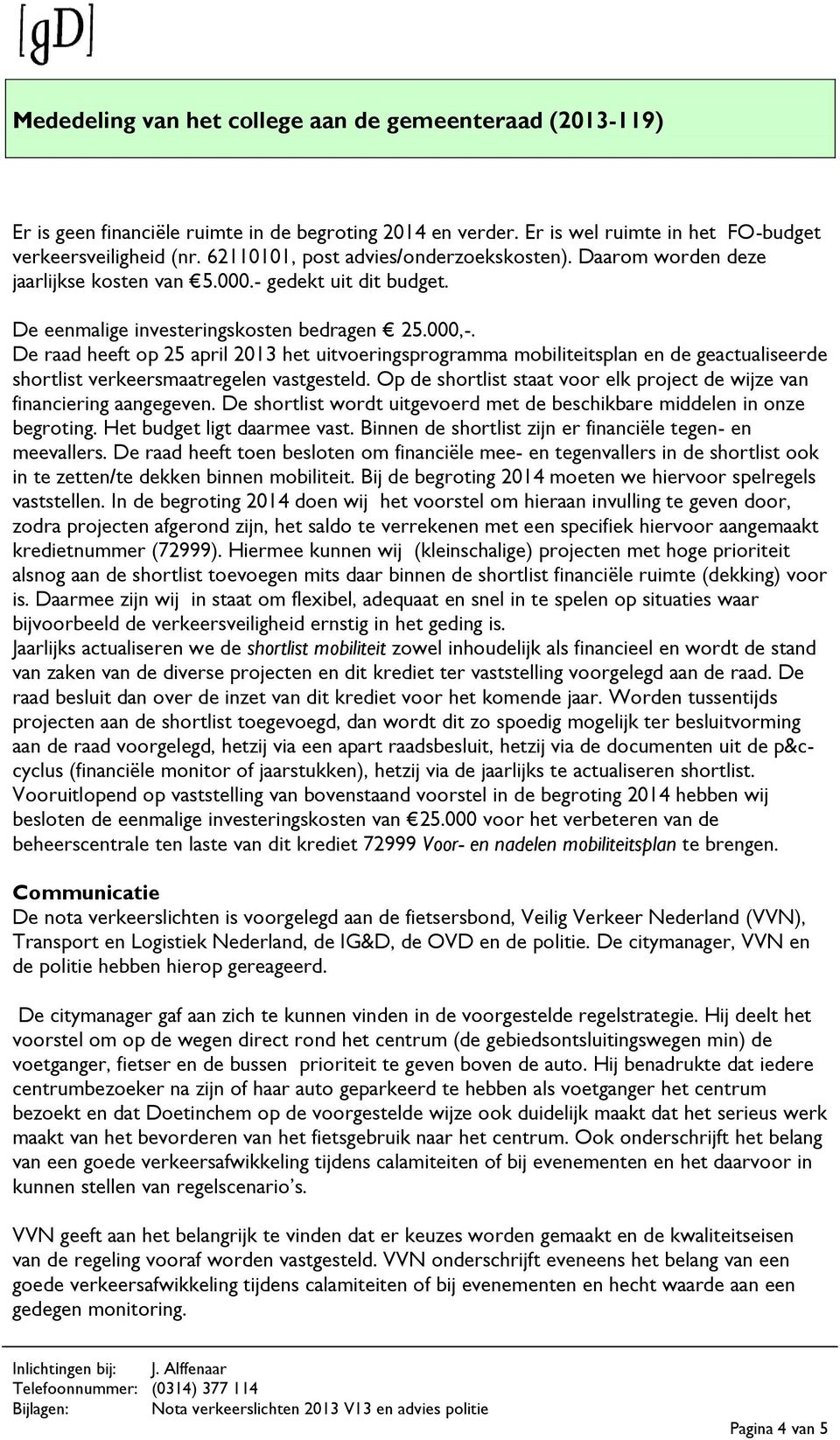 De raad heeft op 25 april 2013 het uitvoeringsprogramma mobiliteitsplan en de geactualiseerde shortlist verkeersmaatregelen vastgesteld.