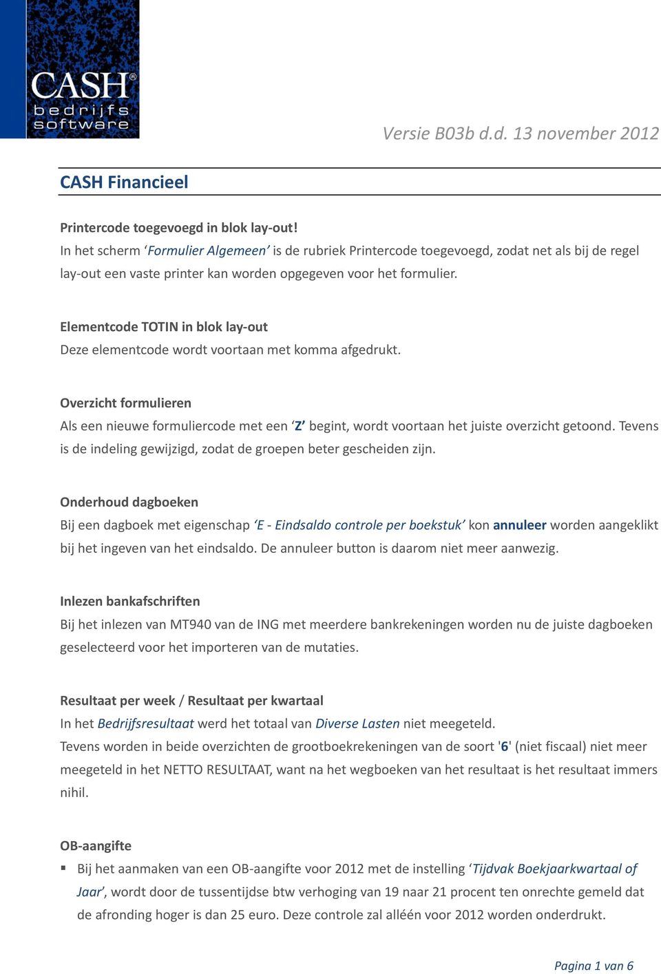 Elementcode TOTIN in blok lay out Deze elementcode wordt voortaan met komma afgedrukt. Overzicht formulieren Als een nieuwe formuliercode met een Z begint, wordt voortaan het juiste overzicht getoond.