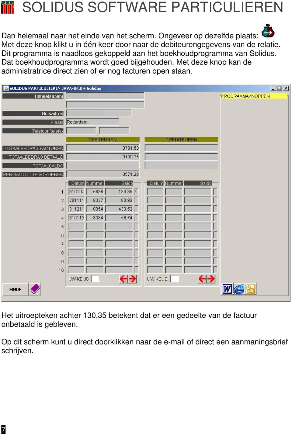 Dit programma is naadloos gekoppeld aan het boekhoudprogramma van Solidus. Dat boekhoudprogramma wordt goed bijgehouden.