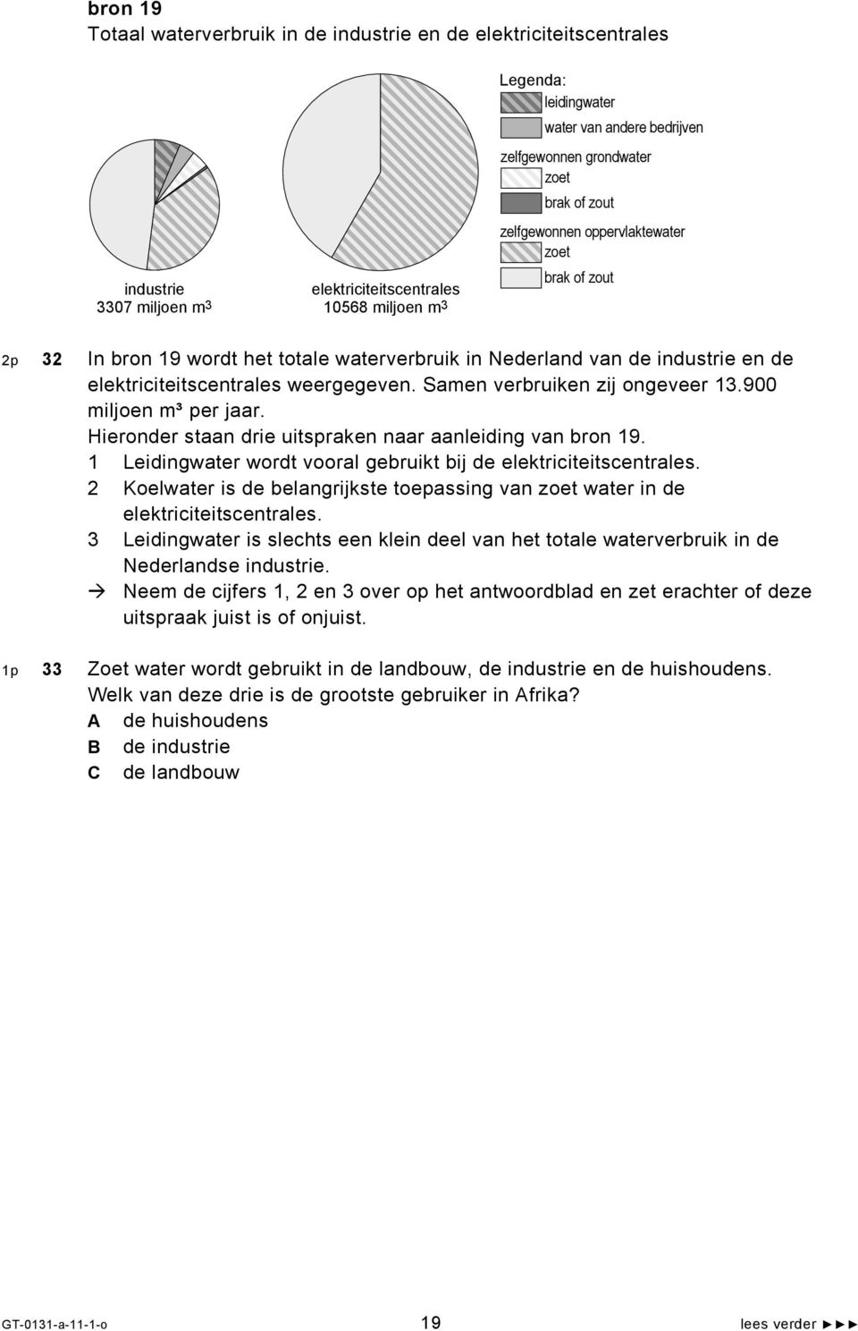 weergegeven. Samen verbruiken zij ongeveer 13.900 miljoen m³ per jaar. Hieronder staan drie uitspraken naar aanleiding van bron 19. 1 Leidingwater wordt vooral gebruikt bij de elektriciteitscentrales.