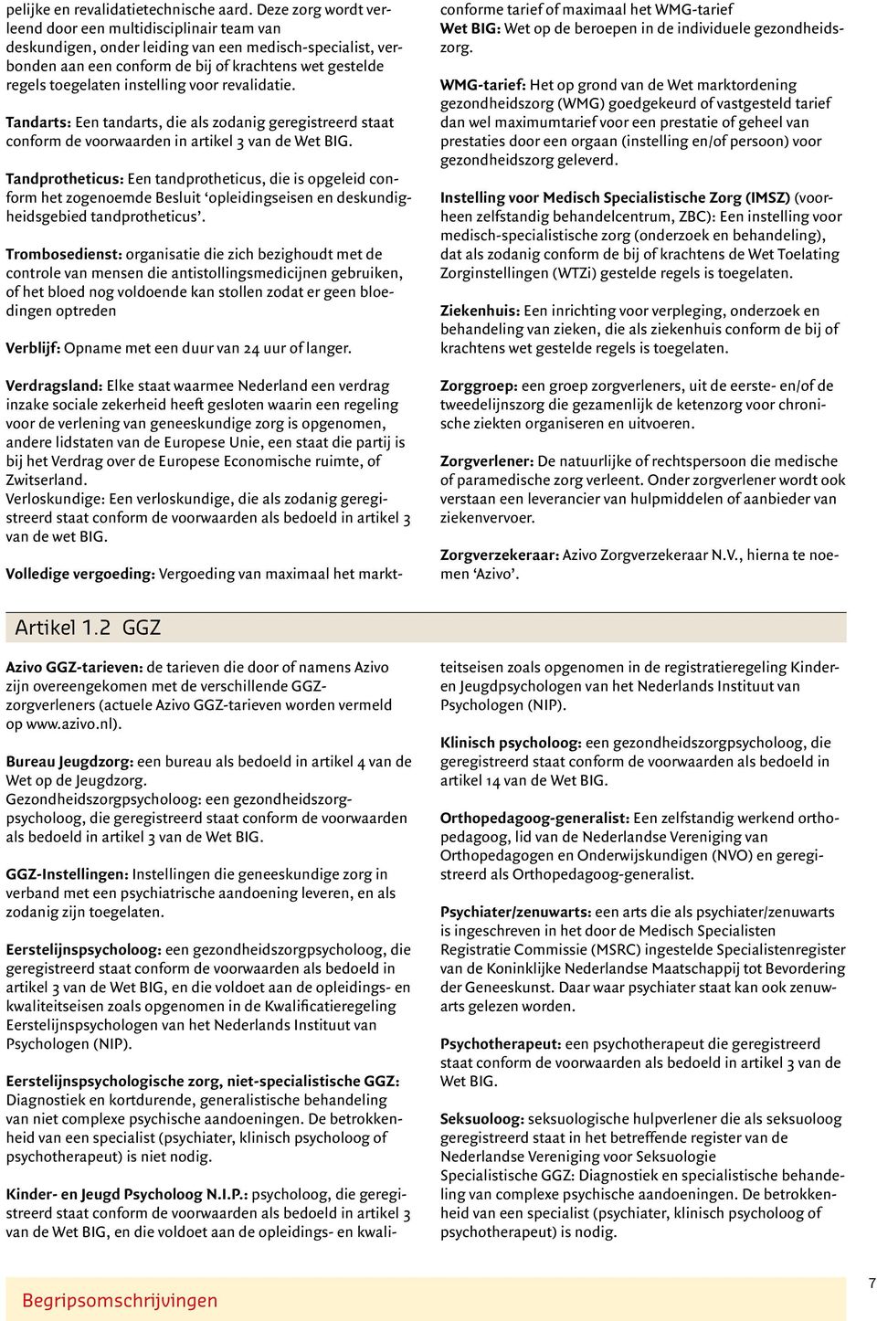 instelling voor revalidatie. Tandarts: Een tandarts, die als zodanig geregistreerd staat conform de voorwaarden in artikel 3 van de Wet BIG.