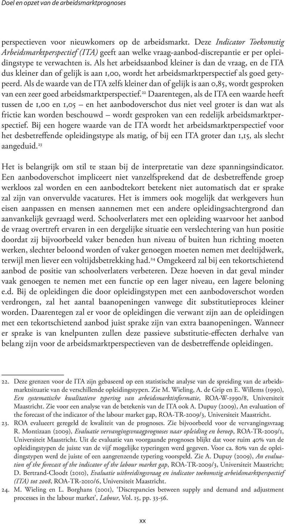 Als het arbeidsaanbod kleiner is dan de vraag, en de ITA dus kleiner dan of gelijk is aan 1,00, wordt het arbeidsmarktperspectief als goed getypeerd.