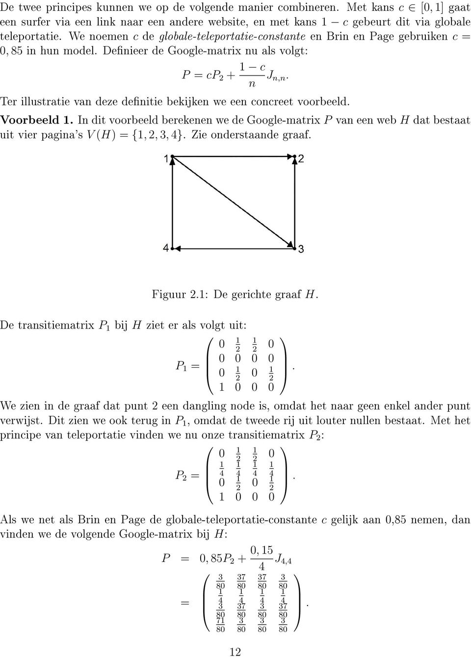 Ter illustratie van deze denitie bekijken we een concreet voorbeeld. Voorbeeld. In dit voorbeeld berekenen we de Google-matrix P van een web H dat bestaat uit vier pagina's V (H) = {, 2,, 4}.