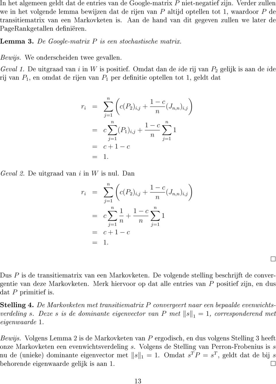 Aan de hand van dit gegeven zullen we later de PageRankgetallen deniëren. Lemma. De Google-matrix P is een stochastische matrix. Bew¼s. We onderscheiden twee gevallen. Geval.