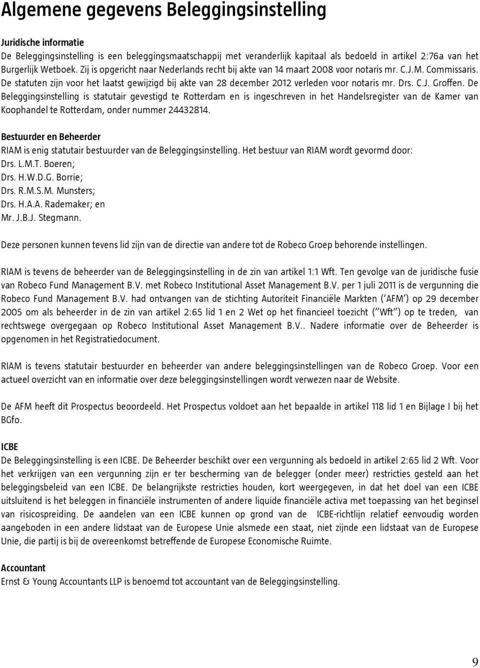 De statuten zijn voor het laatst gewijzigd bij akte van 28 december 2012 verleden voor notaris mr. Drs. C.J. Groffen.