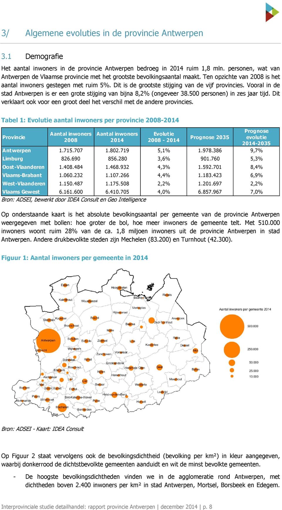 Dit is de grootste stijging van de vijf provincies. Vooral in de stad Antwerpen is er een grote stijging van bijna 8,2% (ongeveer 38.500 personen) in zes jaar tijd.