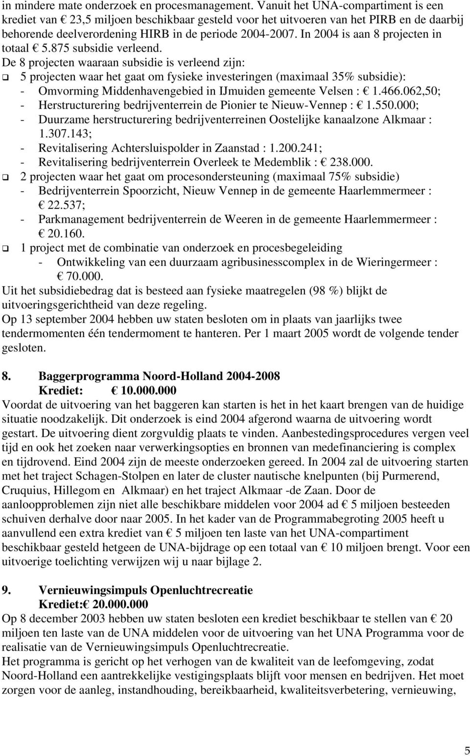 In 2004 is aan 8 projecten in totaal 5.875 subsidie verleend.