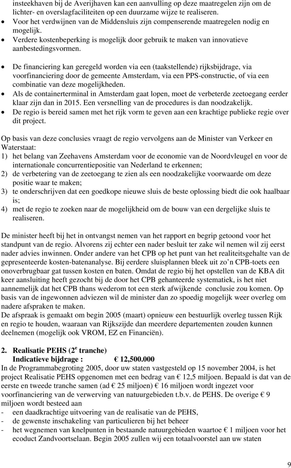 De financiering kan geregeld worden via een (taakstellende) rijksbijdrage, via voorfinanciering door de gemeente Amsterdam, via een PPS-constructie, of via een combinatie van deze mogelijkheden.