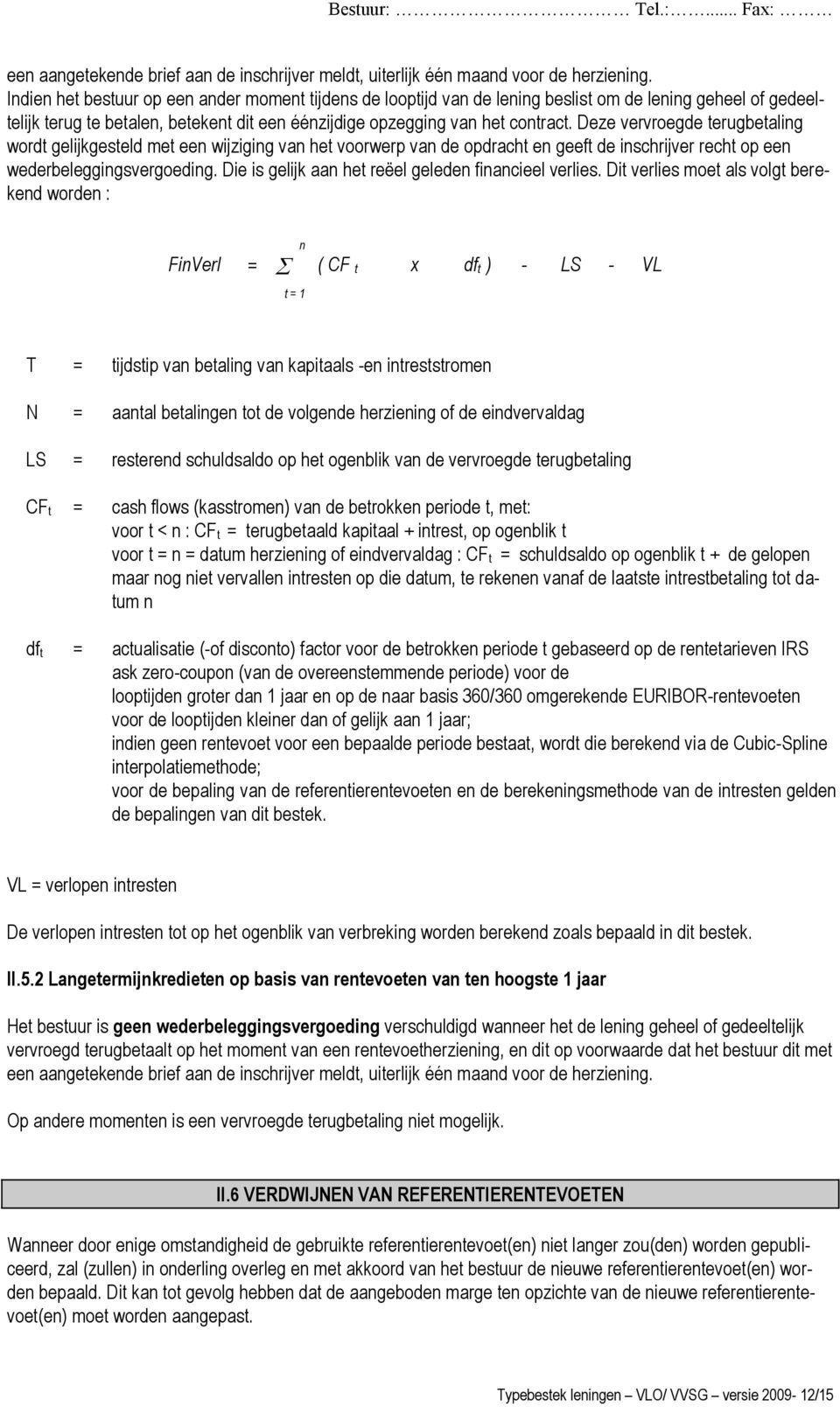 Deze vervroegde terugbetaling wordt gelijkgesteld met een wijziging van het voorwerp van de opdracht en geeft de inschrijver recht op een wederbeleggingsvergoeding.