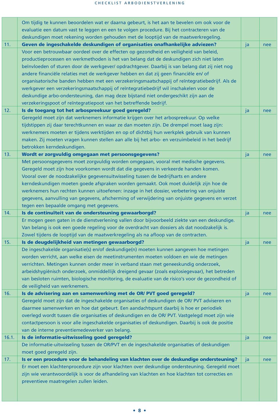 ja nee Voor een betrouwbaar oordeel over de effecten op gezondheid en veiligheid van beleid, productieprocessen en werkmethoden is het van belang dat de deskundigen zich niet laten beïnvloeden of