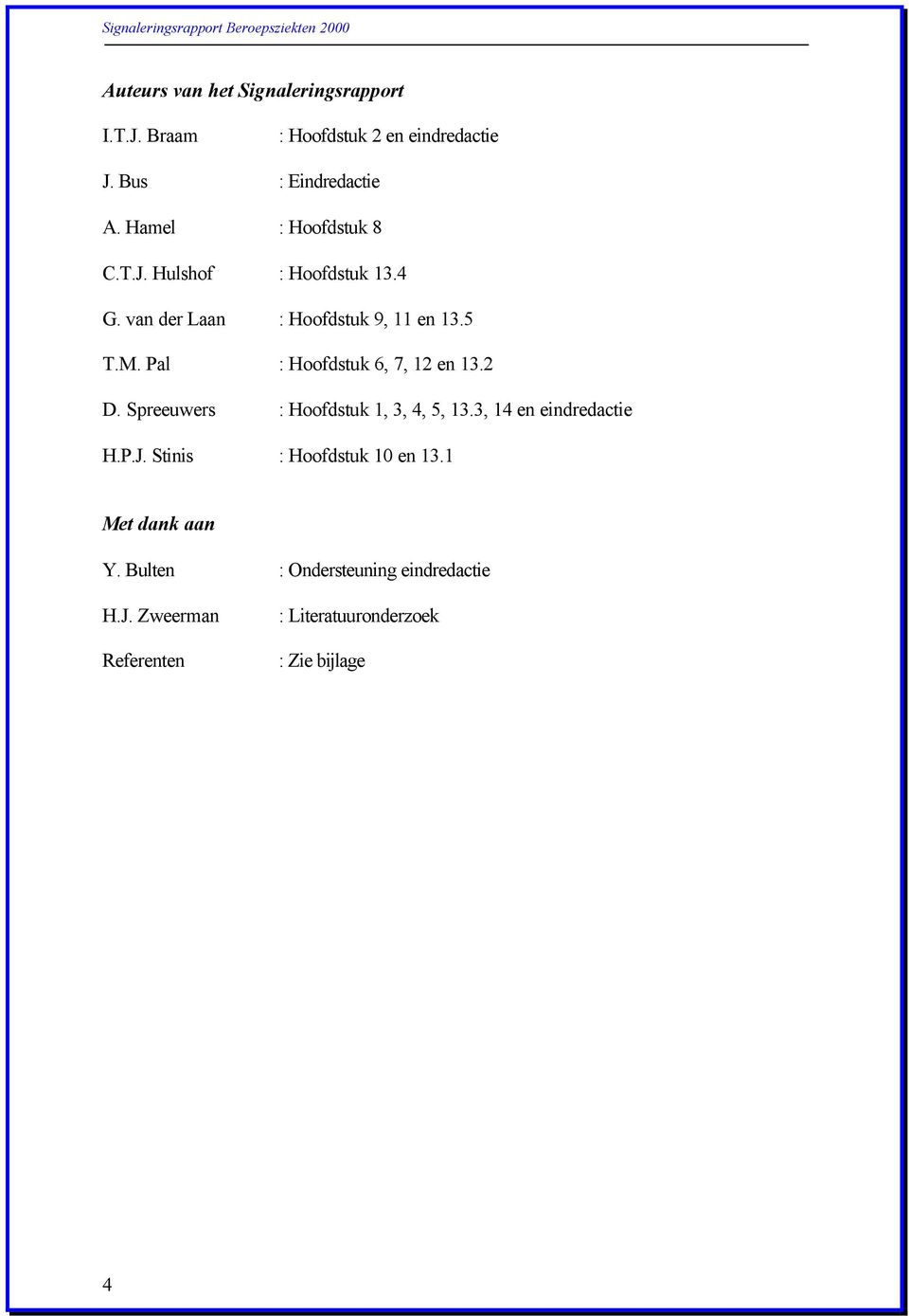 Pal : Hoofdstuk 6, 7, 12 en 13.2 D. Spreeuwers : Hoofdstuk 1, 3, 4, 5, 13.3, 14 en eindredactie H.P.J.