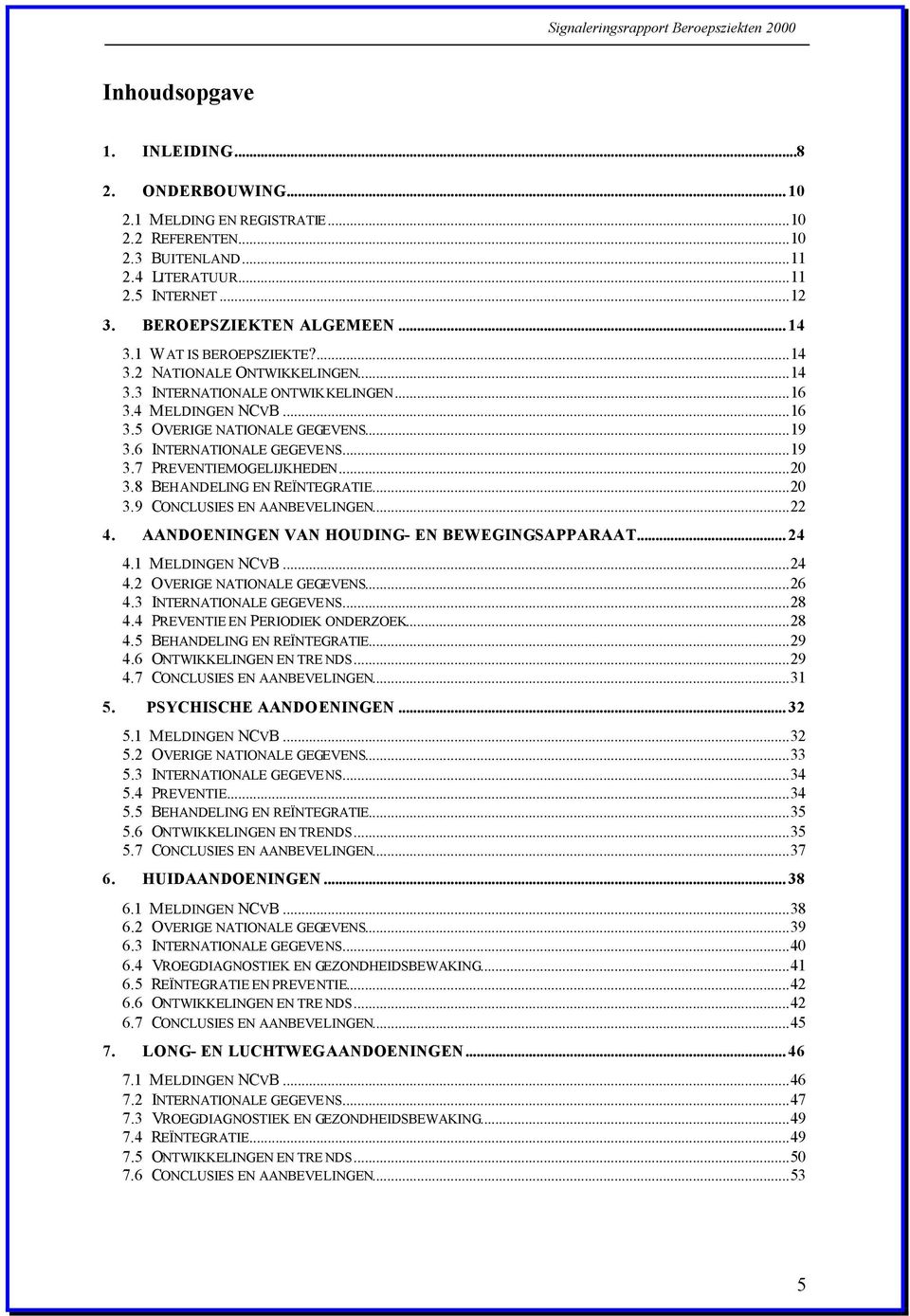 ..20 3.8 BEHANDELING EN REÏNTEGRATIE...20 3.9 CONCLUSIES EN AANBEVELINGEN...22 4. AANDOENINGEN VAN HOUDING- EN BEWEGINGSAPPARAAT... 24 4.1 MELDINGEN NCVB...24 4.2 OVERIGE NATIONALE GEGEVENS...26 4.