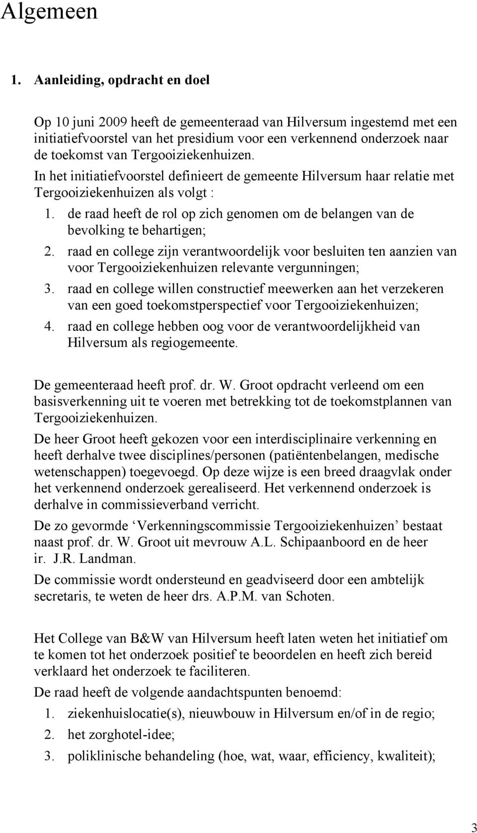 Tergooiziekenhuizen. In het initiatiefvoorstel definieert de gemeente Hilversum haar relatie met Tergooiziekenhuizen als volgt : 1.