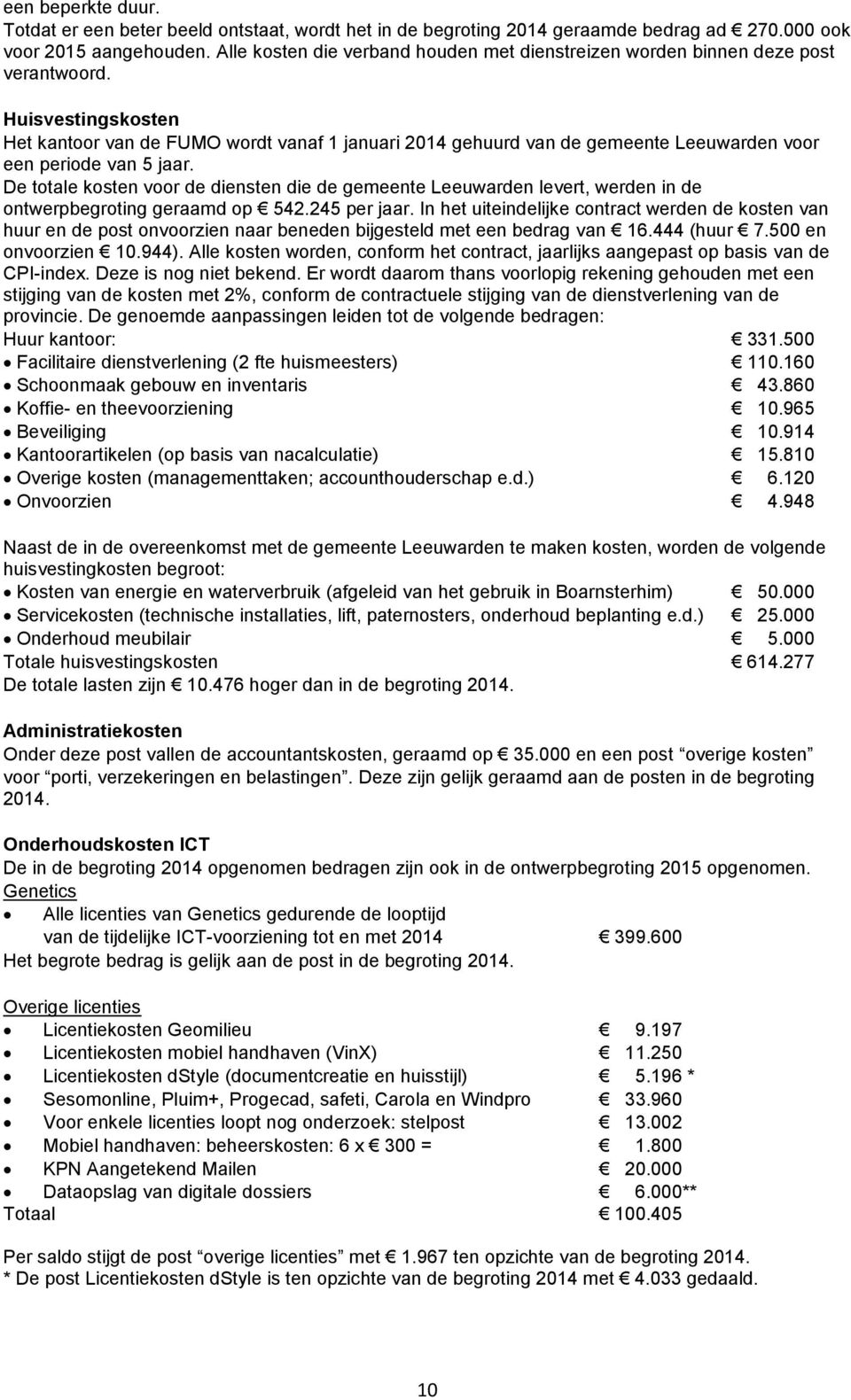 Huisvestingskosten Het kantoor van de FUMO wordt vanaf 1 januari 2014 gehuurd van de gemeente Leeuwarden voor een periode van 5 jaar.