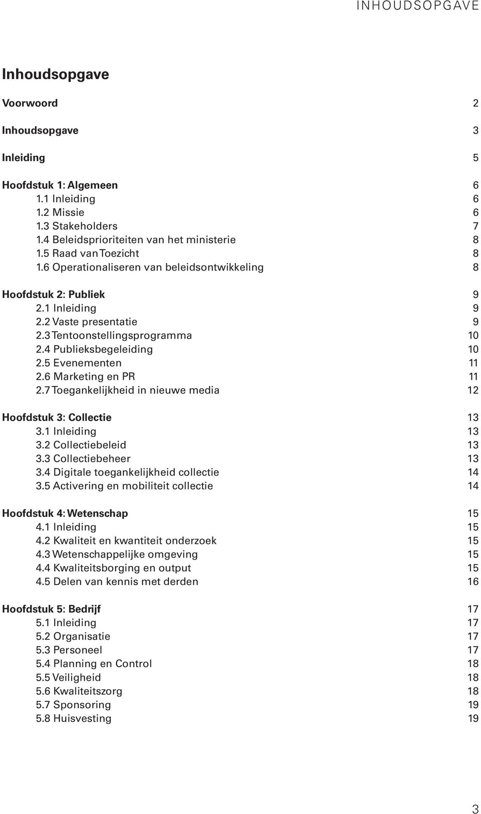 5 Evenementen 11 2.6 Marketing en PR 11 2.7 Toegankelijkheid in nieuwe media 12 Hoofdstuk 3: Collectie 13 3.1 Inleiding 13 3.2 Collectiebeleid 13 3.3 Collectiebeheer 13 3.