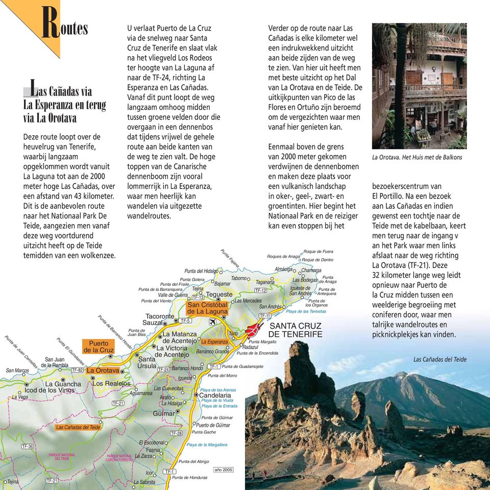 Centellas Las Cañadas via La Esperanza en terug via La Orotava Deze route loopt over de heuvelrug van Tenerife, waarbij langzaam opgeklommen wordt vanuit La Laguna tot aan de 2000 meter hoge Las