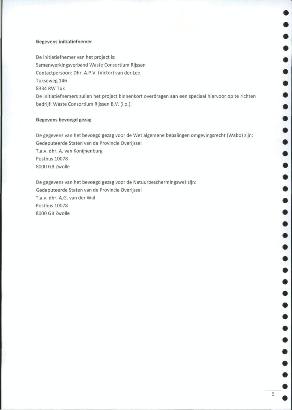 V. (i.o.). Gegevens bevoegd gezag De gegevens van het bevoegd gezag voor de Wet algemene bepalingen omgevingsrecht (Wabo) zijn: Gedeputeerde Staten van de Provincie Overijssel T.a.v. dhr.