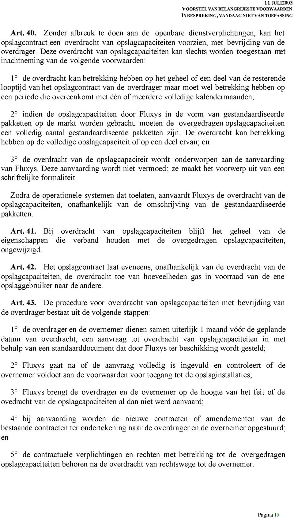 looptijd van het opslagcontract van de overdrager maar moet wel betrekking hebben op een periode die overeenkomt met één of meerdere volledige kalendermaanden; 2 indien de opslagcapaciteiten door