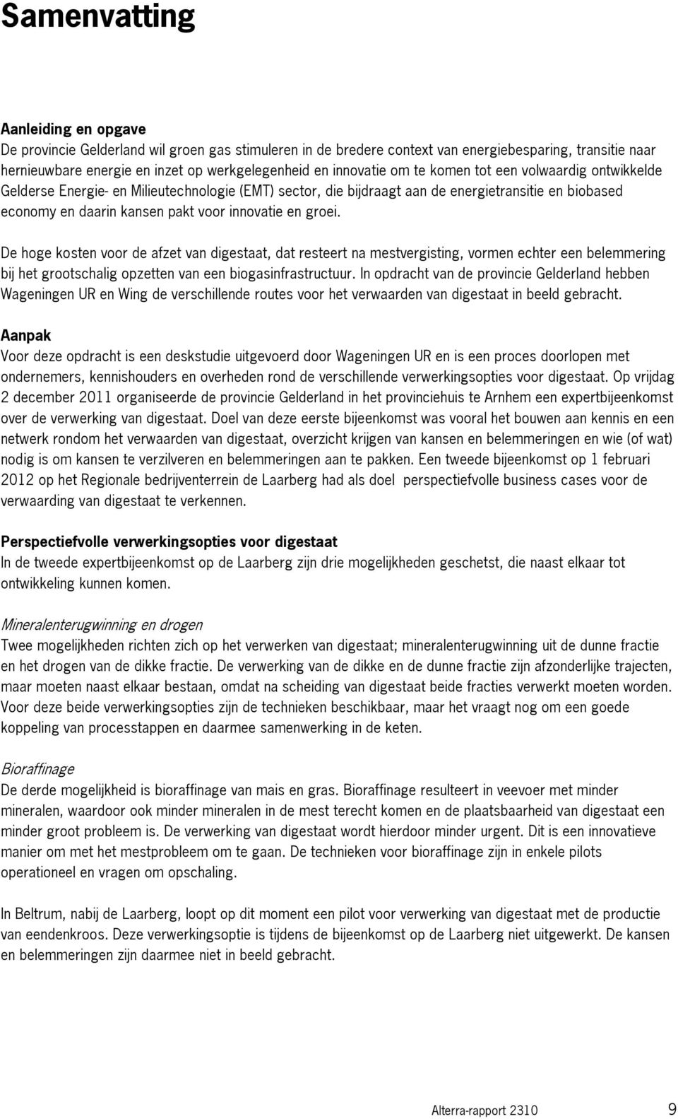 innovatie en groei. De hoge kosten voor de afzet van digestaat, dat resteert na mestvergisting, vormen echter een belemmering bij het grootschalig opzetten van een biogasinfrastructuur.