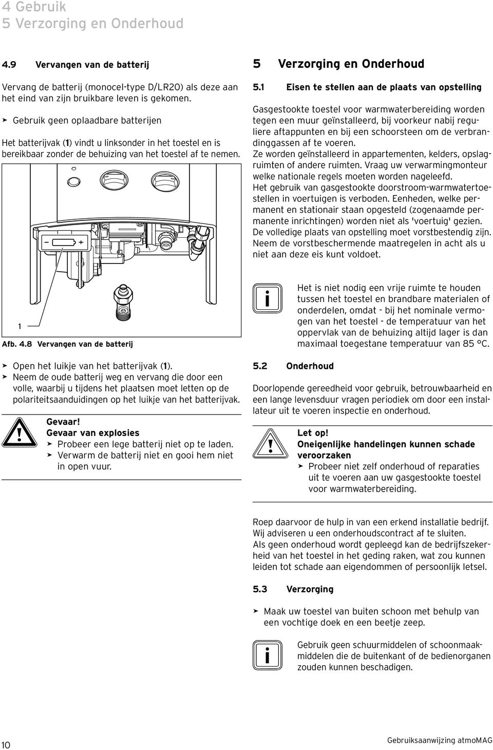 1 Eisen te stellen aan de plaats van opstelling Gasgestookte toestel voor warmwaterbereiding worden tegen een muur geïnstalleerd, bij voorkeur nabij reguliere aftappunten en bij een schoorsteen om de