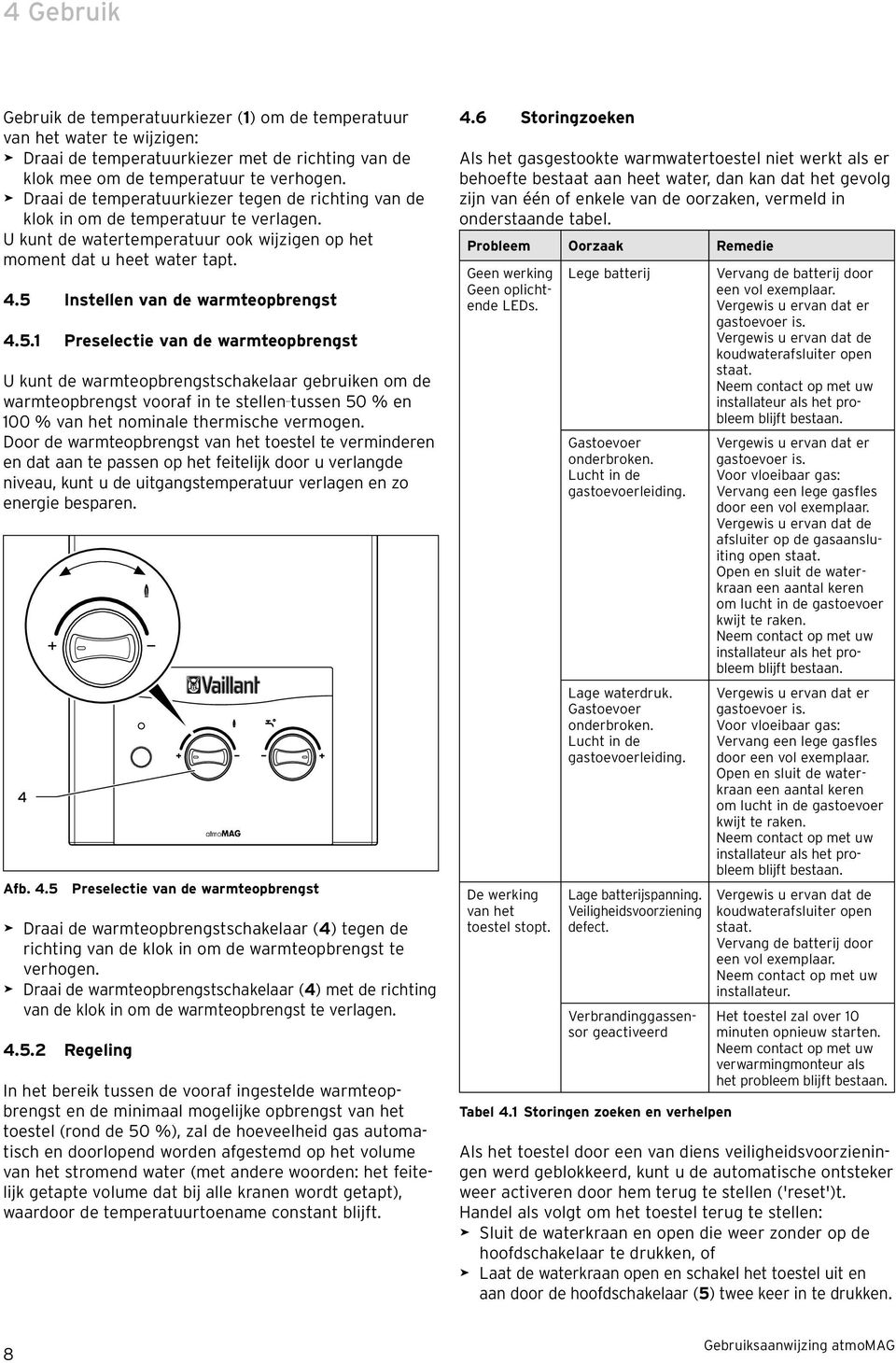 5 Instellen van de warmteopbrengst 4.5.1 Preselectie van de warmteopbrengst U kunt de warmteopbrengstschakelaar gebruiken om de warmteopbrengst vooraf in te stellen tussen 50 % en 100 % van het nominale thermische vermogen.