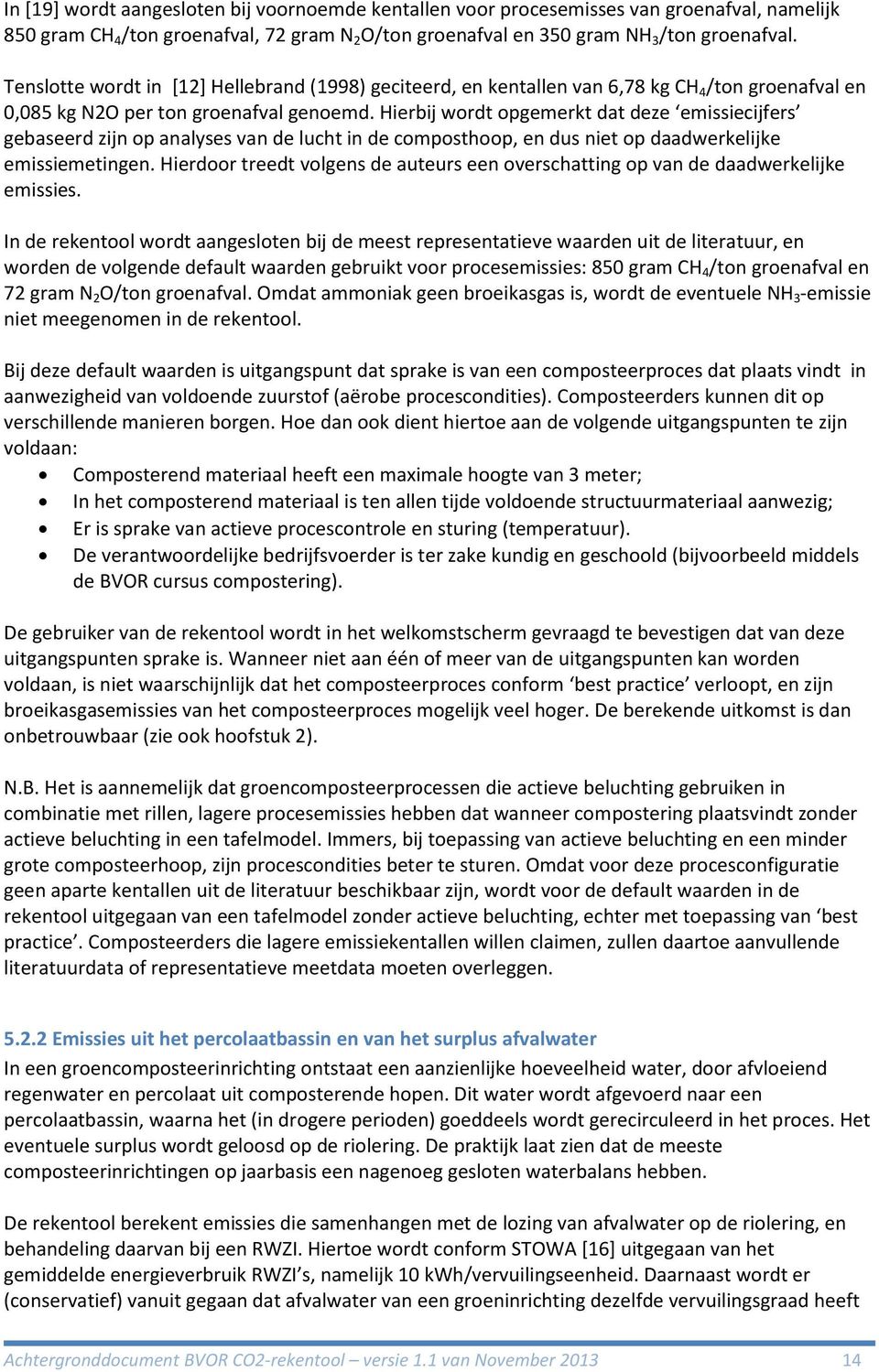 Hierbij wordt opgemerkt dat deze emissiecijfers gebaseerd zijn op analyses van de lucht in de composthoop, en dus niet op daadwerkelijke emissiemetingen.