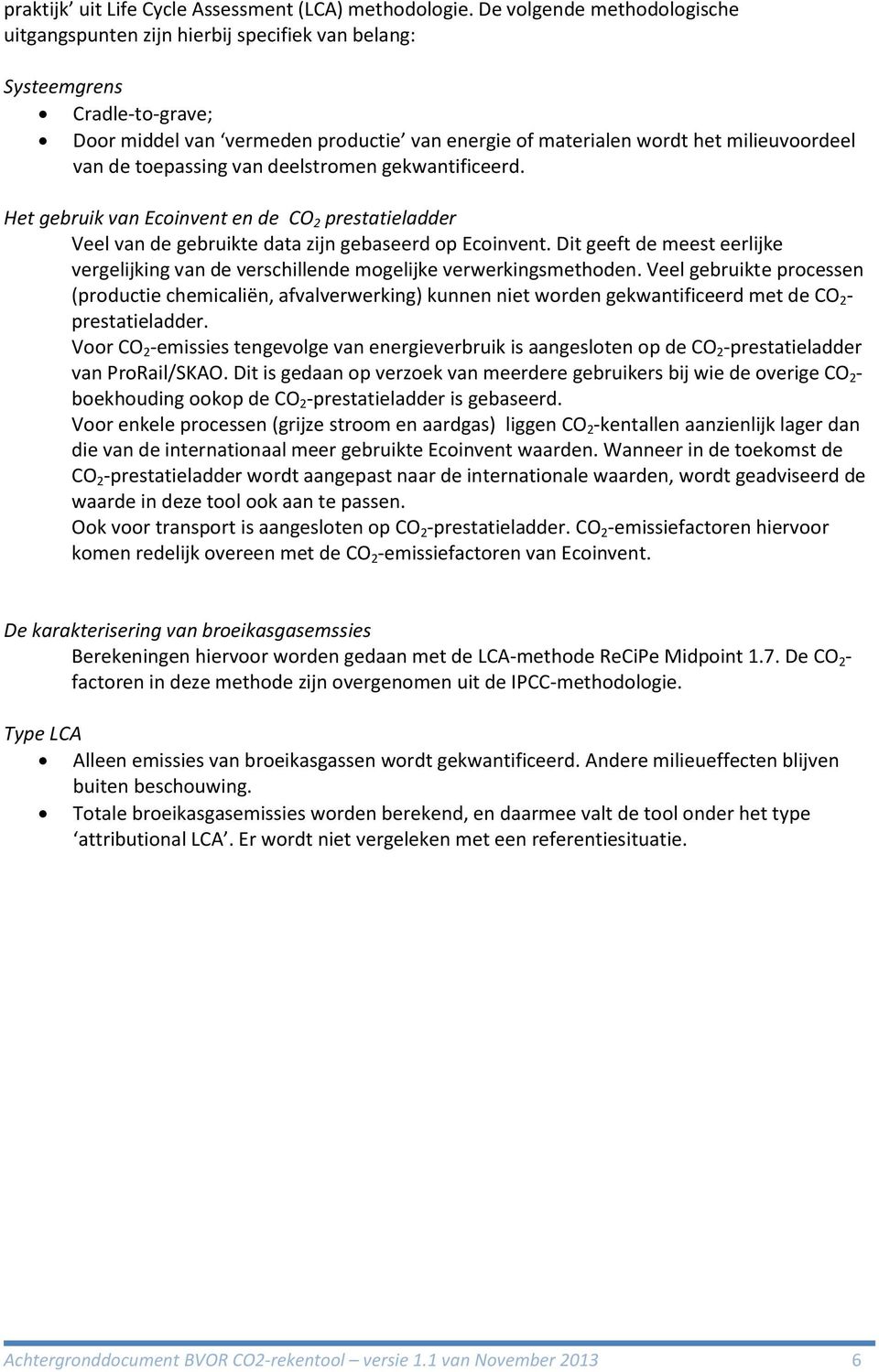 de toepassing van deelstromen gekwantificeerd. Het gebruik van Ecoinvent en de CO 2 prestatieladder Veel van de gebruikte data zijn gebaseerd op Ecoinvent.