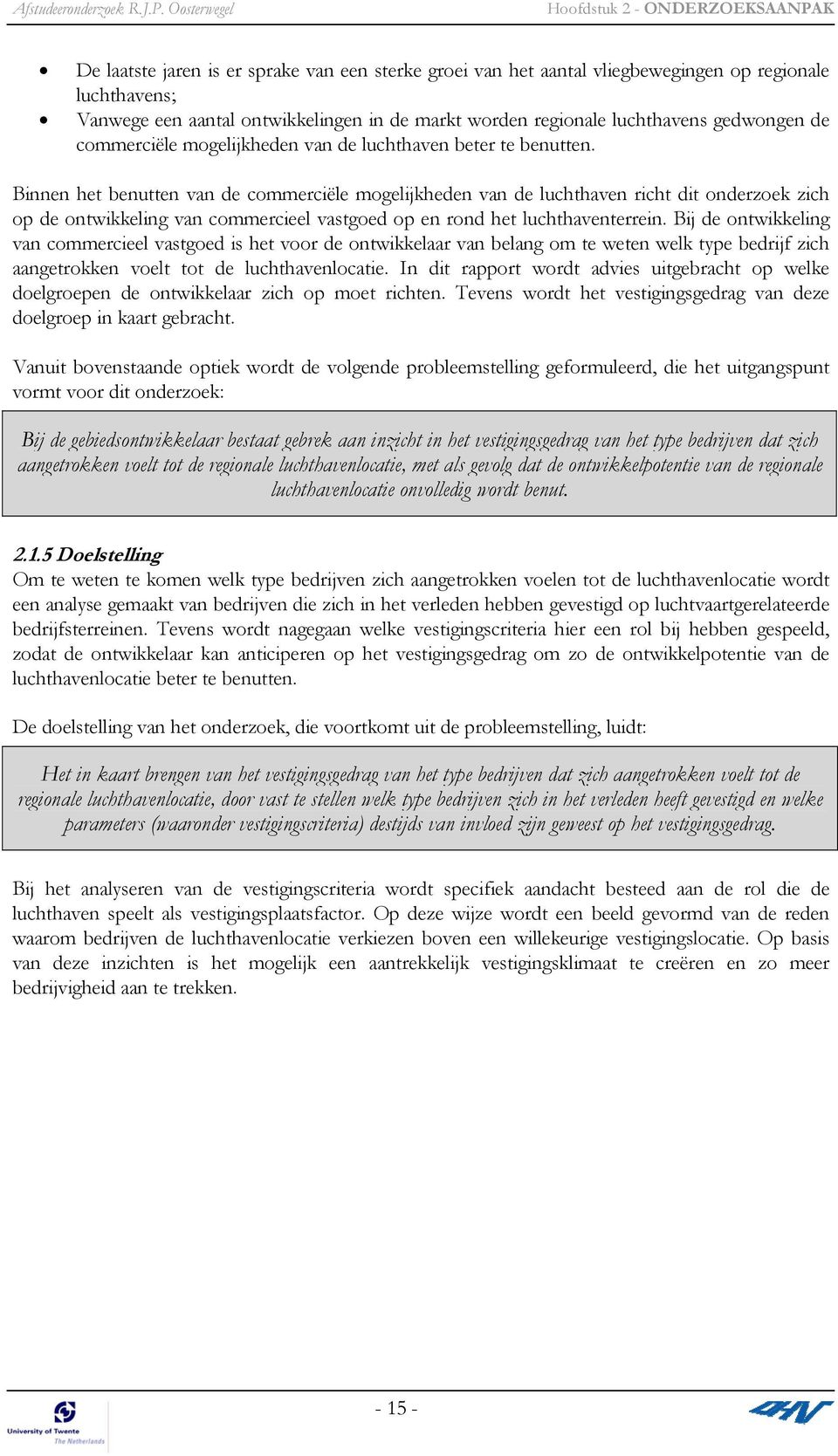 Binnen het benutten van de commerciële mogelijkheden van de luchthaven richt dit onderzoek zich op de ontwikkeling van commercieel vastgoed op en rond het luchthaventerrein.