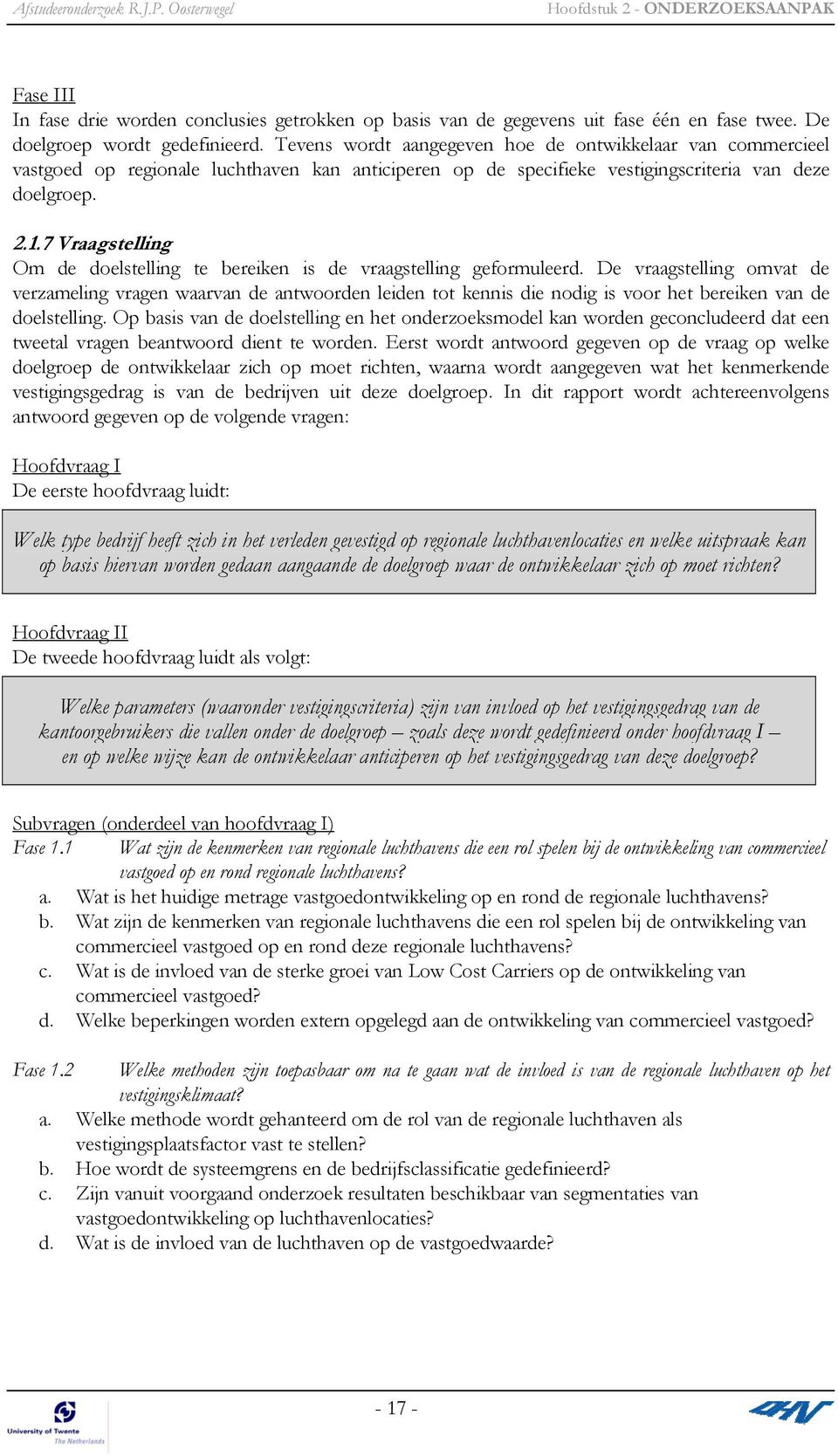 7 Vraagstelling Om de doelstelling te bereiken is de vraagstelling geformuleerd.