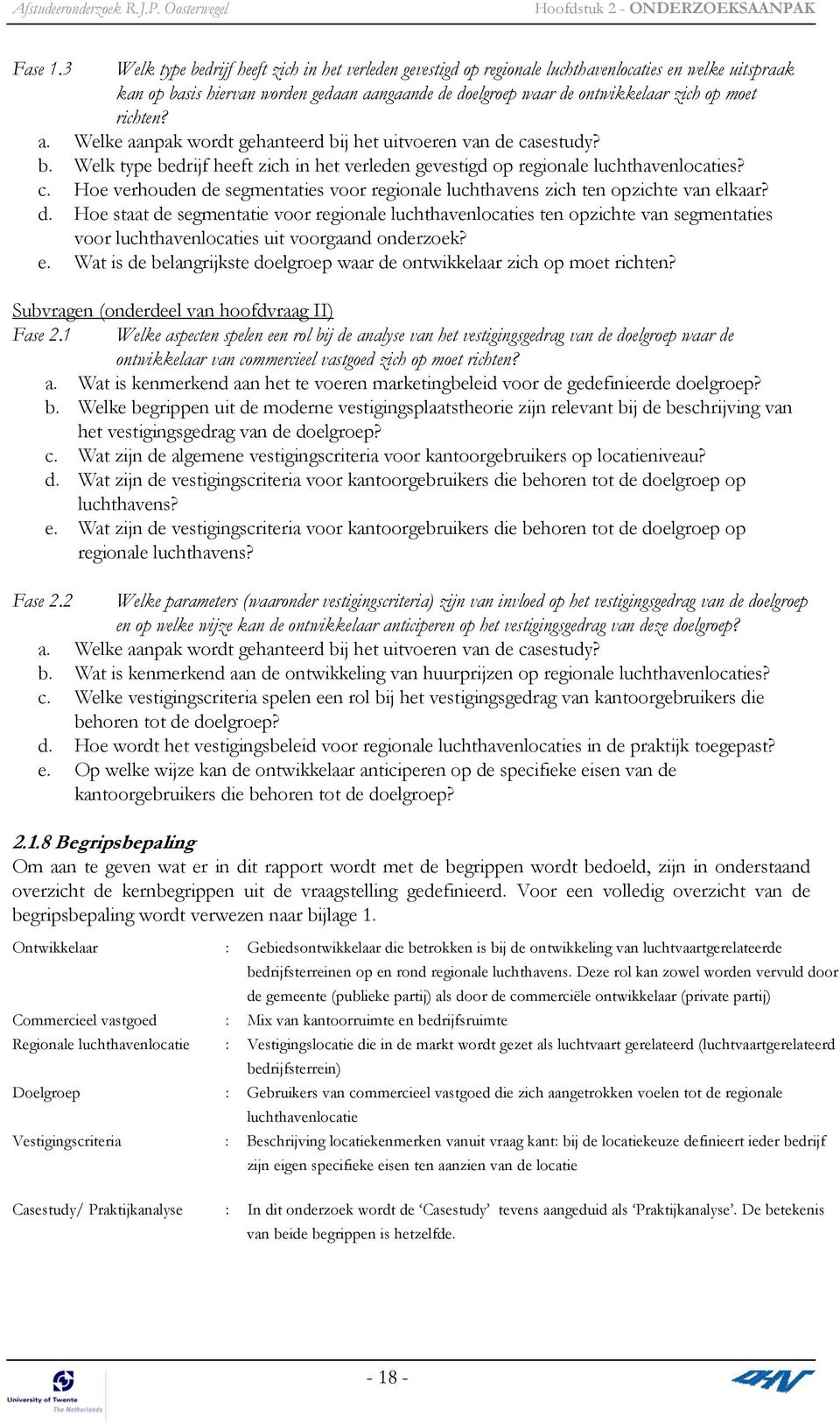 richten? a. Welke aanpak wordt gehanteerd bij het uitvoeren van de casestudy? b. Welk type bedrijf heeft zich in het verleden gevestigd op regionale luchthavenlocaties? c. Hoe verhouden de segmentaties voor regionale luchthavens zich ten opzichte van elkaar?