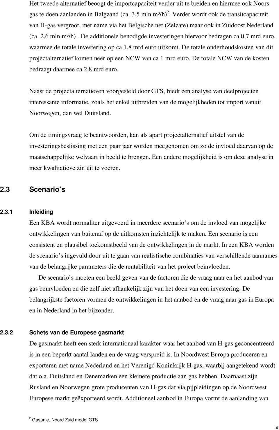 De additionele benodigde investeringen hiervoor bedragen ca 0,7 mrd euro, waarmee de totale investering op ca 1,8 mrd euro uitkomt.