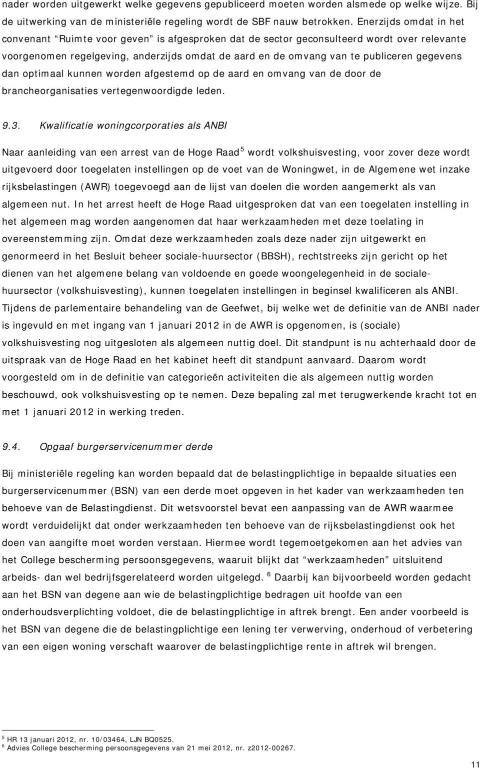 gegevens dan optimaal kunnen worden afgestemd op de aard en omvang van de door de brancheorganisaties vertegenwoordigde leden. 9.3.